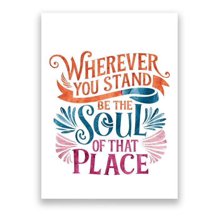 Wherever You Stand Be The Soul Of That Place Rumi Quote Poster