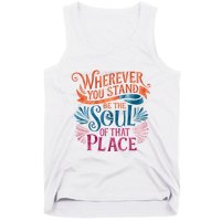 Wherever You Stand Be The Soul Of That Place Rumi Quote Tank Top