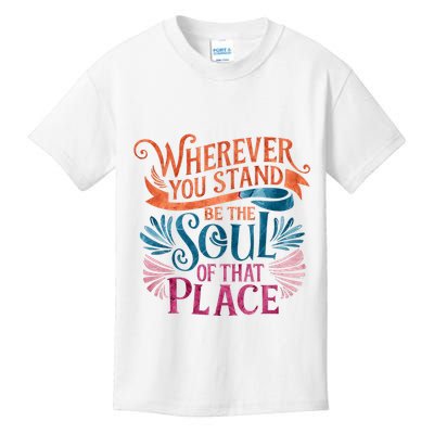 Wherever You Stand Be The Soul Of That Place Rumi Quote Kids T-Shirt