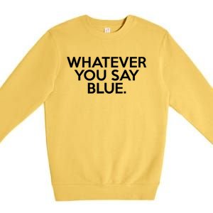 Whatever You Say Blue Softball & Baseball Umpire Sarcasm Premium Crewneck Sweatshirt