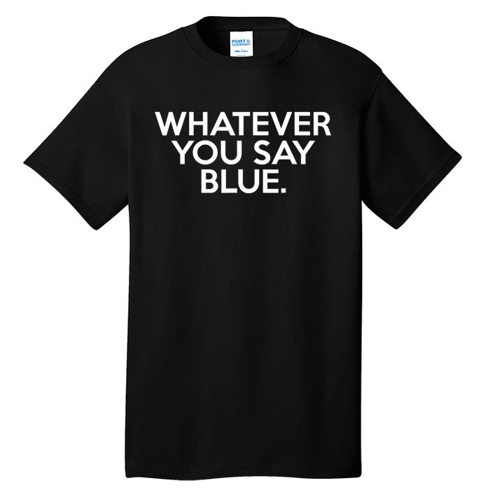 Whatever You Say Blue Softball & Baseball Umpire Sarcasm Tall T-Shirt