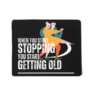 When You Start Stopping You Start Getting Old Dancers Mousepad