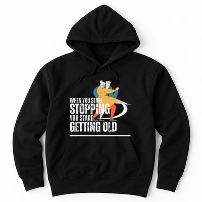 When You Start Stopping You Start Getting Old Dancers Hoodie