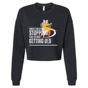 When You Start Stopping You Start Getting Old Dancers Cropped Pullover Crew