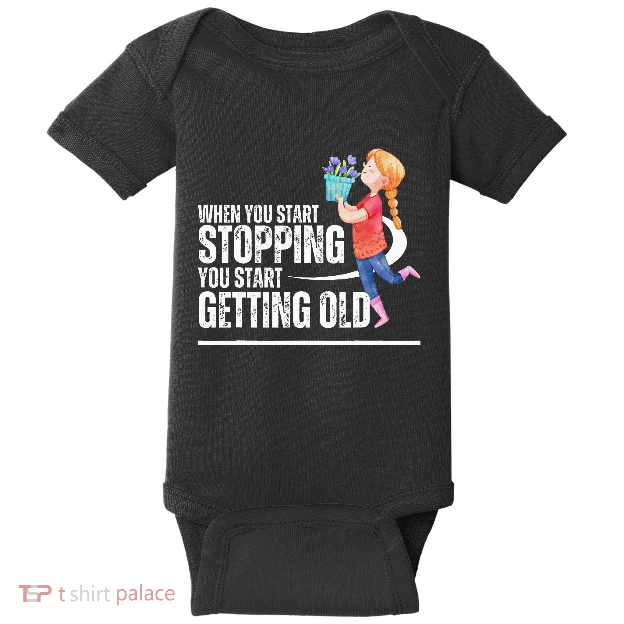 When You Start Stopping You Start Getting Old Smell Flowers Baby Bodysuit