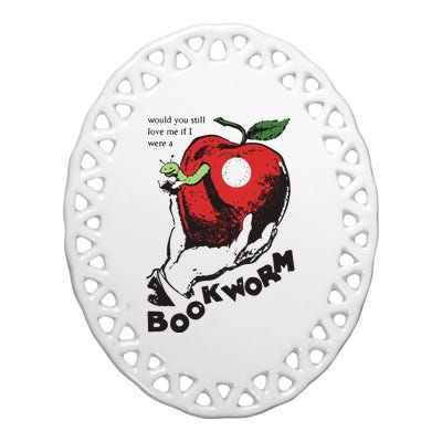 Would You Still Love Me If I Were A Bookworm Ceramic Oval Ornament