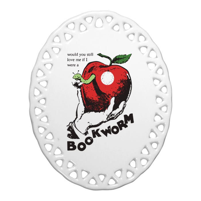 Would You Still Love Me If I Were A Bookworm Ceramic Oval Ornament