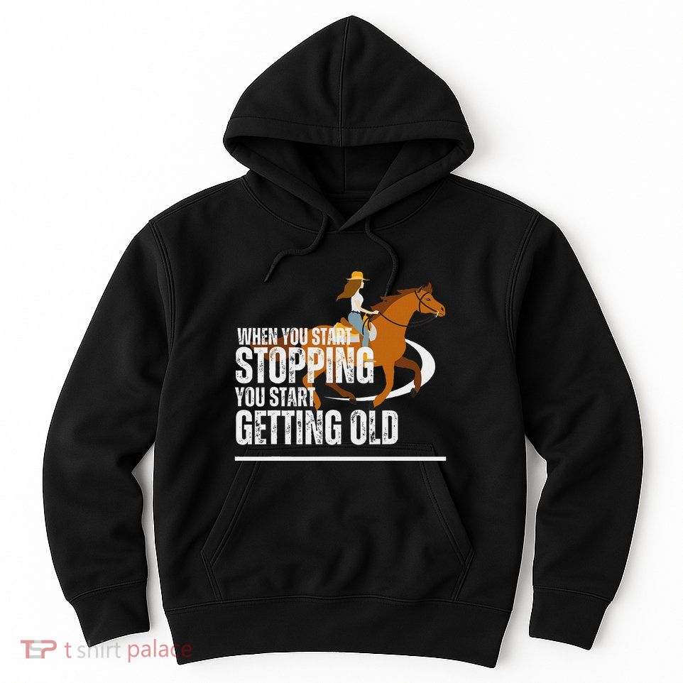 When You Start Stopping You Start Getting Old Horse Rider Hoodie