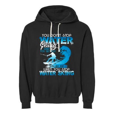 When You Stop You Get Old Funny Water Skiing Funny Gift Garment-Dyed Fleece Hoodie