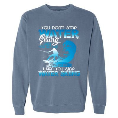 When You Stop You Get Old Funny Water Skiing Funny Gift Garment-Dyed Sweatshirt