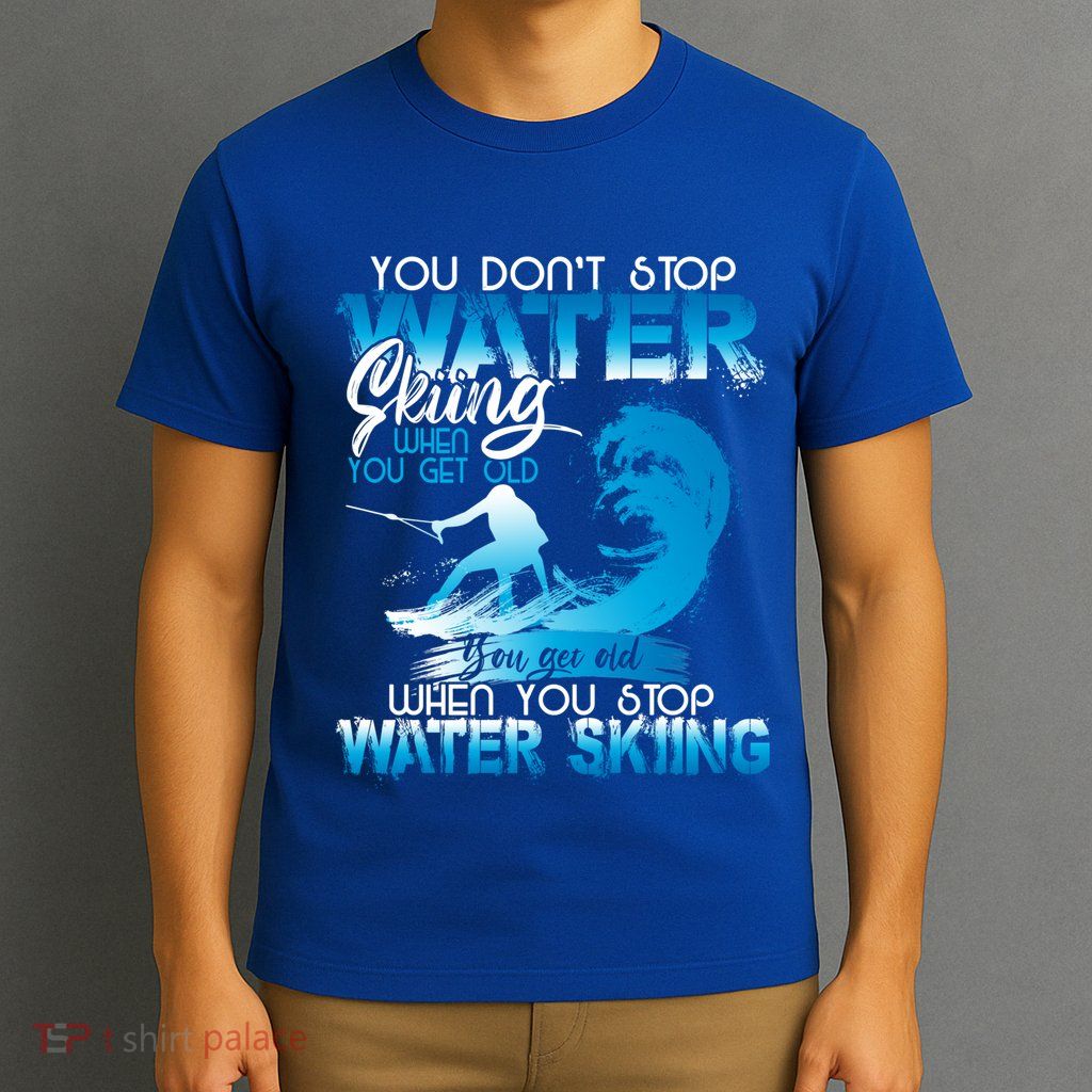 When You Stop You Get Old Funny Water Skiing Funny Gift T-Shirt