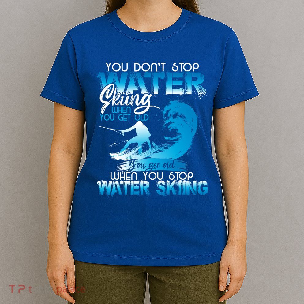 When You Stop You Get Old Funny Water Skiing Funny Gift T-Shirt