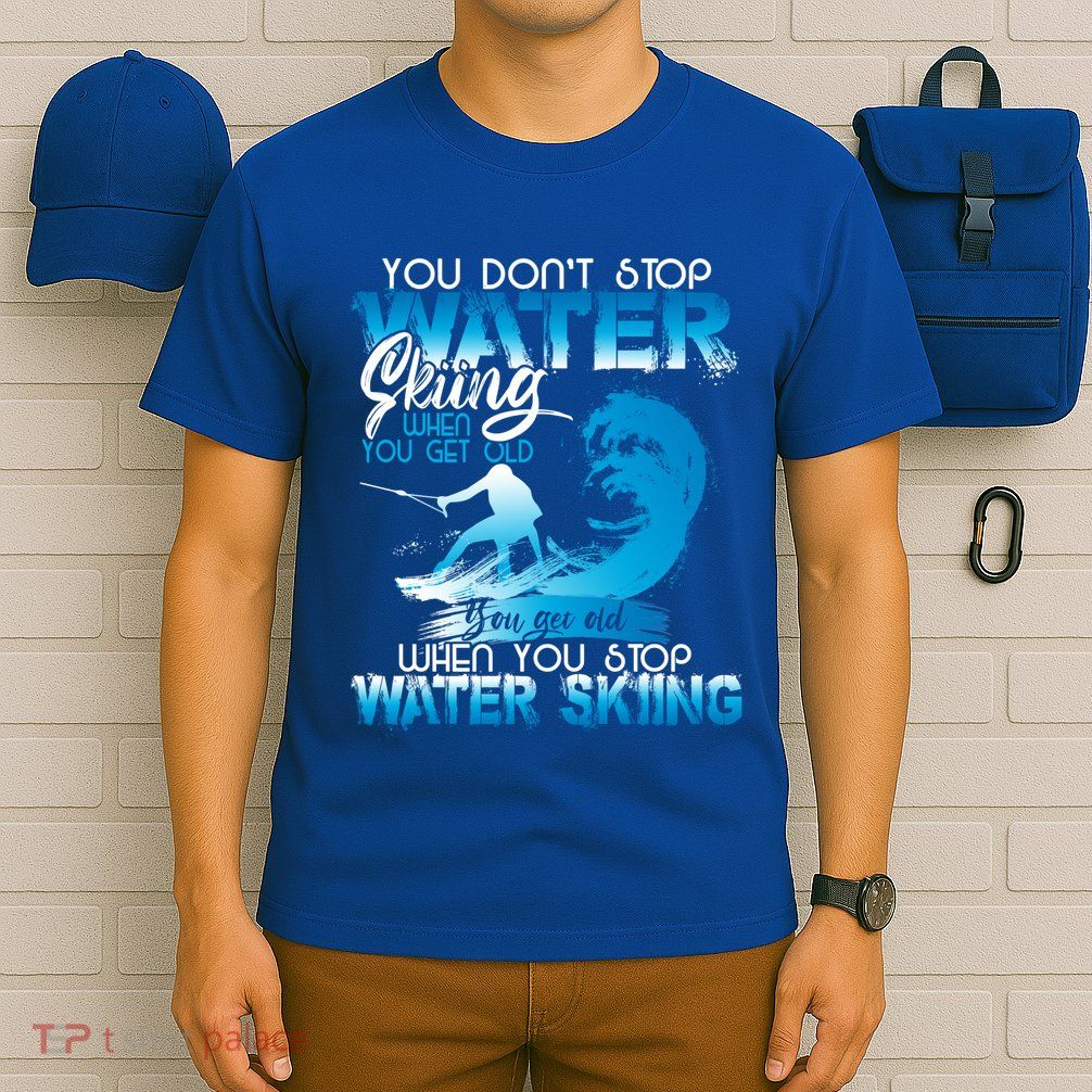 When You Stop You Get Old Funny Water Skiing Funny Gift T-Shirt