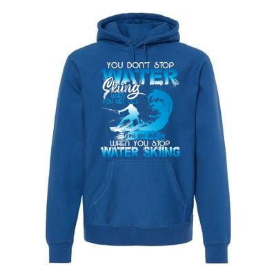 When You Stop You Get Old Funny Water Skiing Funny Gift Premium Hoodie