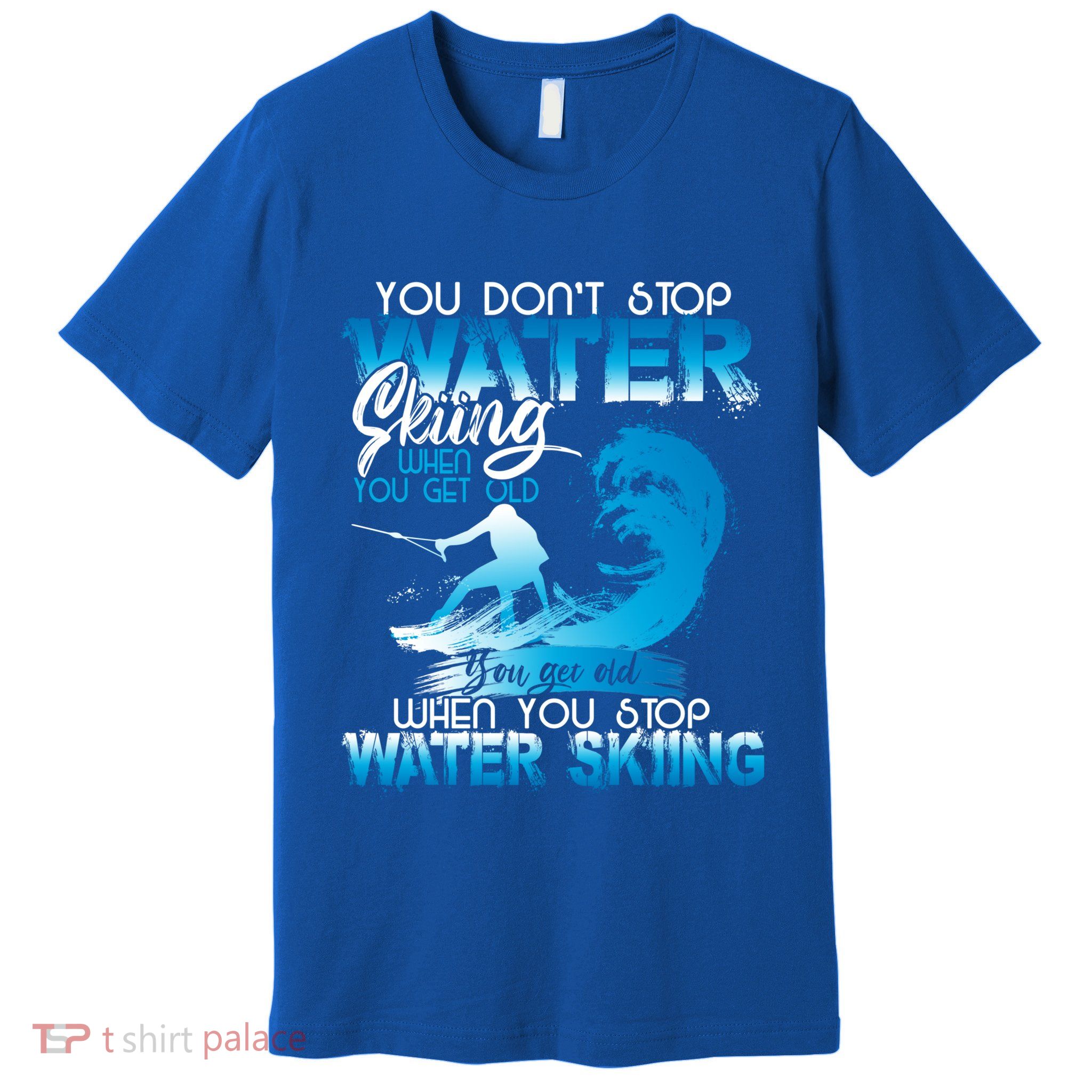 When You Stop You Get Old Funny Water Skiing Funny Gift Premium T-Shirt