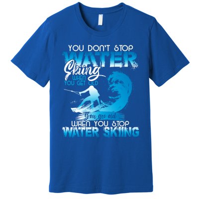 When You Stop You Get Old Funny Water Skiing Funny Gift Premium T-Shirt