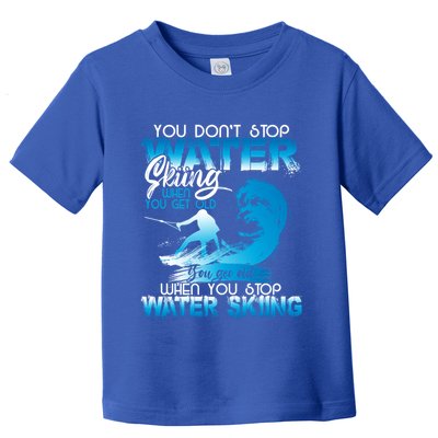 When You Stop You Get Old Funny Water Skiing Funny Gift Toddler T-Shirt