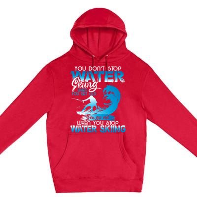 When You Stop You Get Old Funny Water Skiing Funny Gift Premium Pullover Hoodie