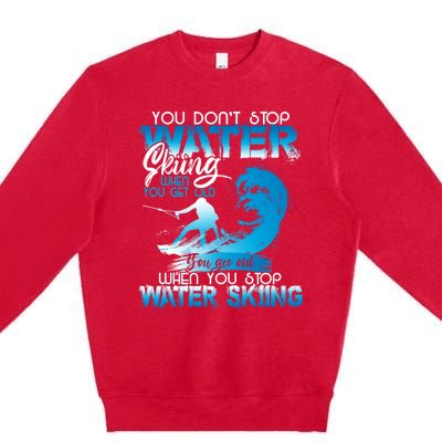 When You Stop You Get Old Funny Water Skiing Funny Gift Premium Crewneck Sweatshirt