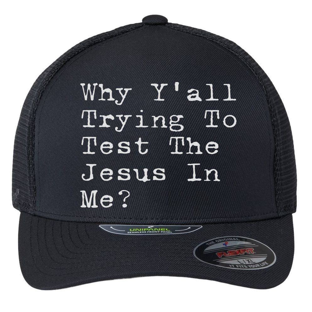 Why Y'all Trying To Test The Jesus In Me Funny Faith Flexfit Unipanel Trucker Cap