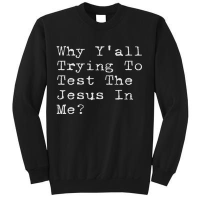 Why Y'all Trying To Test The Jesus In Me Funny Faith Sweatshirt