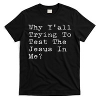 Why Y'all Trying To Test The Jesus In Me Funny Faith T-Shirt