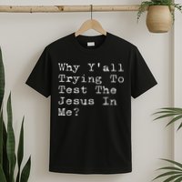 Why Y'all Trying To Test The Jesus In Me Funny Faith T-Shirt