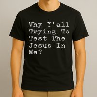 Why Y'all Trying To Test The Jesus In Me Funny Faith T-Shirt