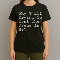Why Y'all Trying To Test The Jesus In Me Funny Faith T-Shirt