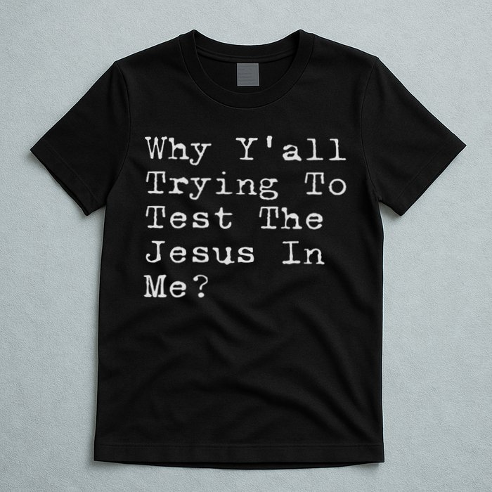 Why Y'all Trying To Test The Jesus In Me Funny Faith T-Shirt