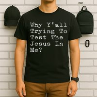 Why Y'all Trying To Test The Jesus In Me Funny Faith T-Shirt