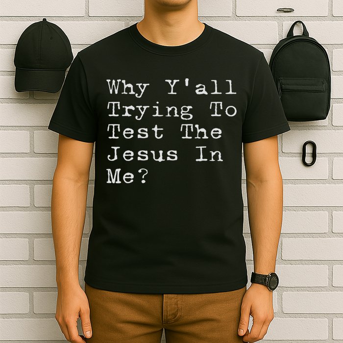 Why Y'all Trying To Test The Jesus In Me Funny Faith T-Shirt