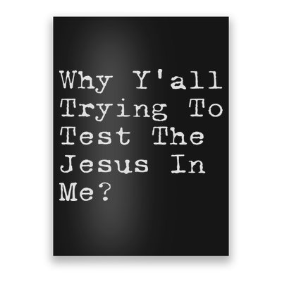 Why Y'all Trying To Test The Jesus In Me Funny Faith Poster