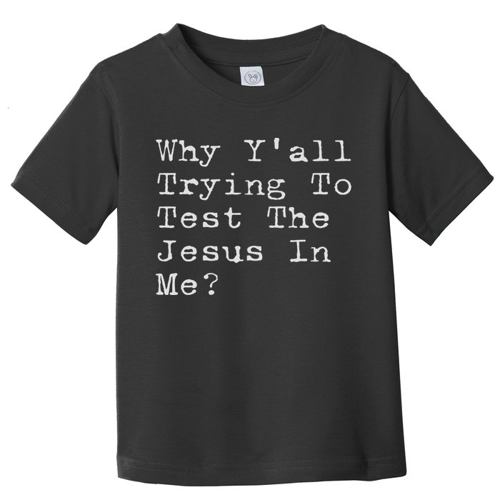 Why Y'all Trying To Test The Jesus In Me Funny Faith Toddler T-Shirt