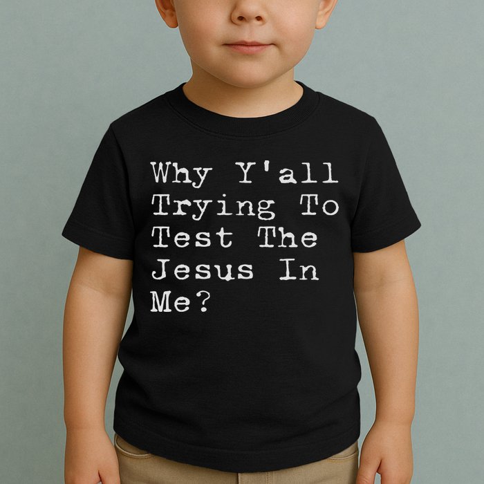 Why Y'all Trying To Test The Jesus In Me Funny Faith Toddler T-Shirt