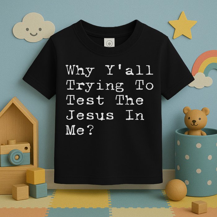 Why Y'all Trying To Test The Jesus In Me Funny Faith Toddler T-Shirt