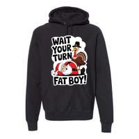 Wait Your Turn Fat Boy Funny Turkey Santa Thanksgiving Premium Hoodie