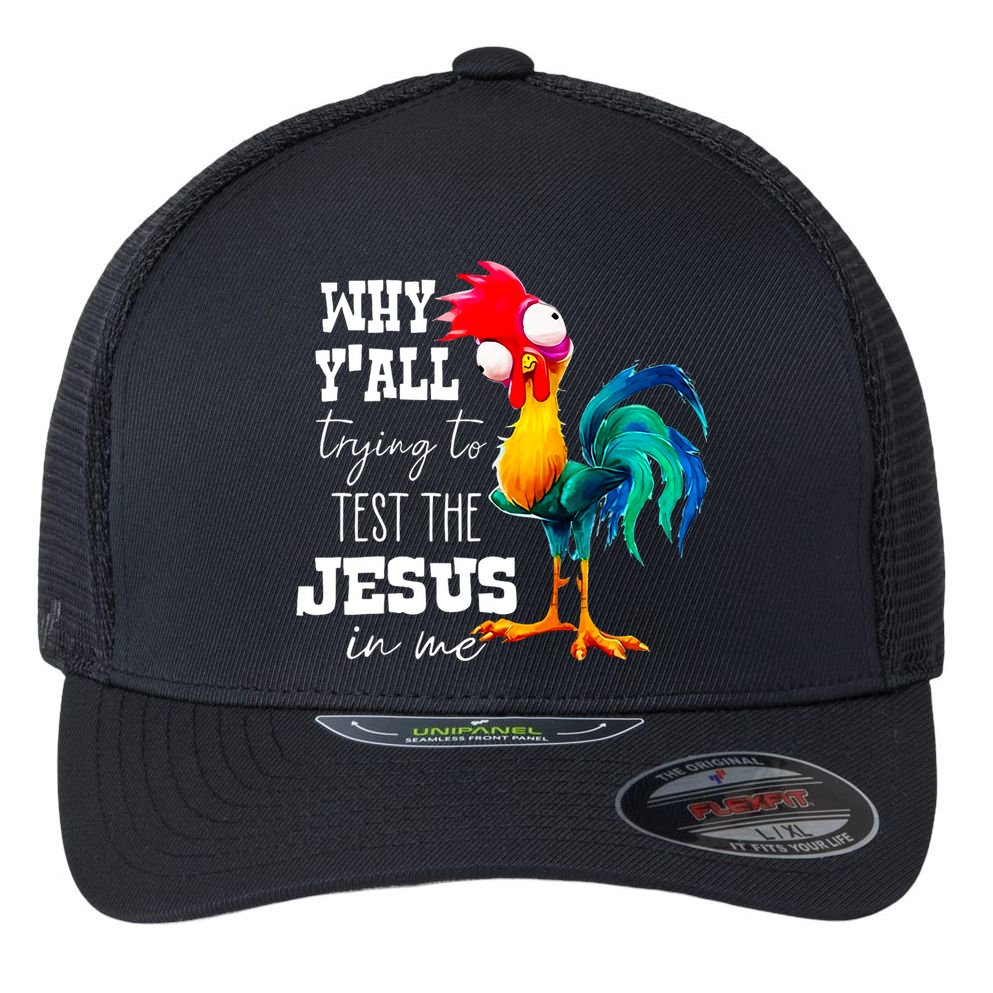 Why Yall Trying To Test The Jesus In Me Funny Rooster Flexfit Unipanel Trucker Cap
