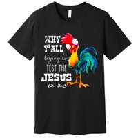 Why Yall Trying To Test The Jesus In Me Funny Rooster Premium T-Shirt