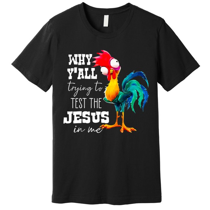 Why Yall Trying To Test The Jesus In Me Funny Rooster Premium T-Shirt