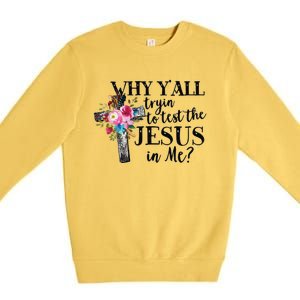 Why YAll Trying To Test The Jesus In Me Premium Crewneck Sweatshirt