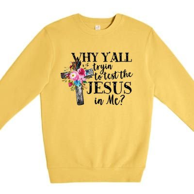 Why YAll Trying To Test The Jesus In Me Premium Crewneck Sweatshirt