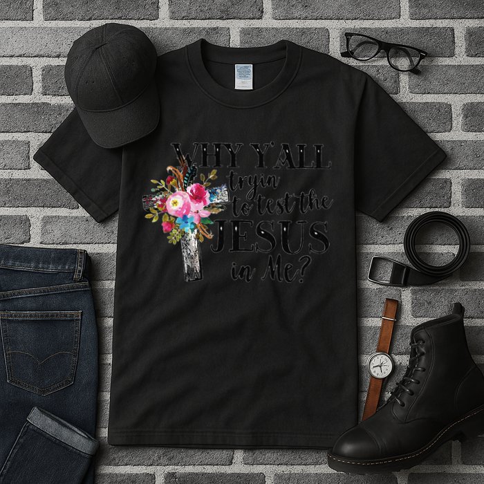 Why YAll Trying To Test The Jesus In Me Tall T-Shirt