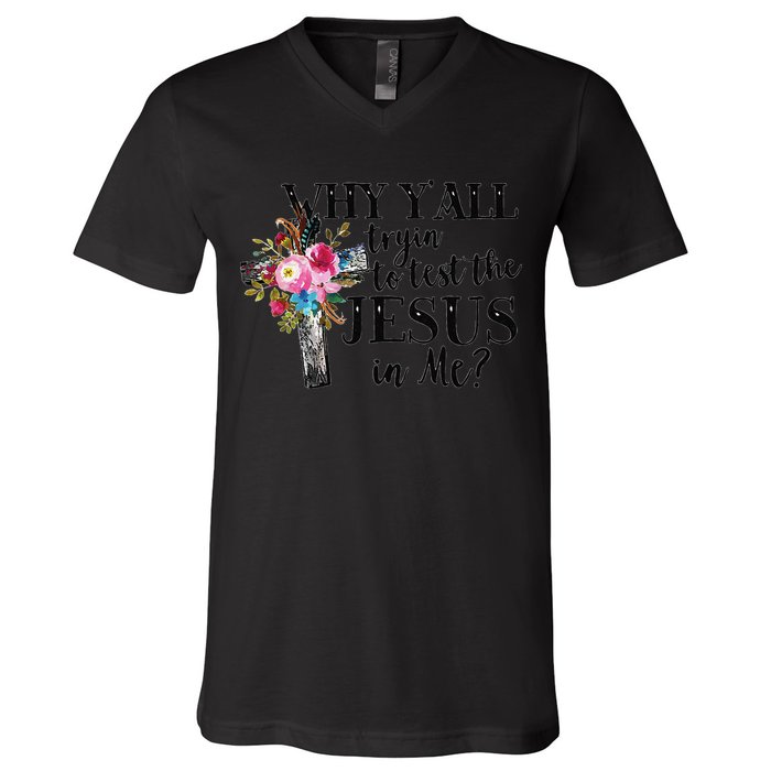 Why YAll Trying To Test The Jesus In Me V-Neck T-Shirt