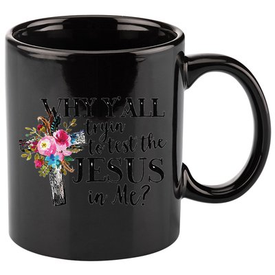 Why YAll Trying To Test The Jesus In Me 11oz C Handle Ceramic Mug