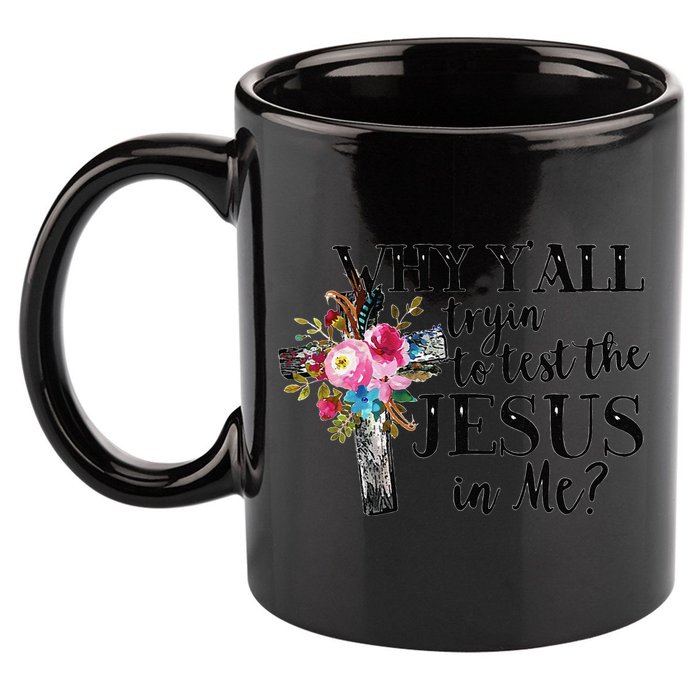 Why YAll Trying To Test The Jesus In Me 11oz C Handle Ceramic Mug