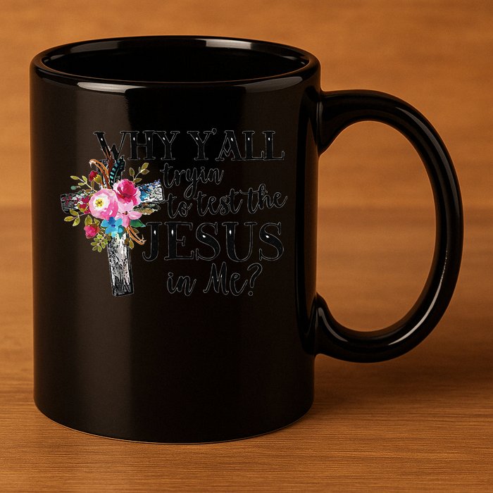 Why YAll Trying To Test The Jesus In Me 11oz C Handle Ceramic Mug