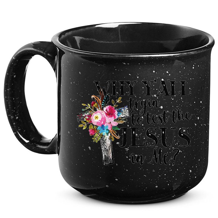 Why YAll Trying To Test The Jesus In Me 15oz Campfire Ceramic Mug