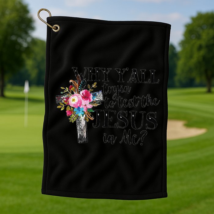 Why YAll Trying To Test The Jesus In Me Golf Towel