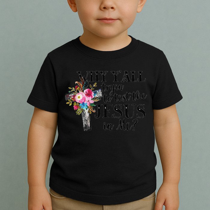 Why YAll Trying To Test The Jesus In Me Toddler T-Shirt
